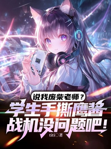说我废柴老师?学生手撕鹰酱战机没问题吧! 封面