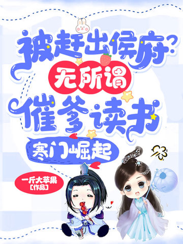 被赶出侯府?无所谓,催爹读书寒门崛起 封面