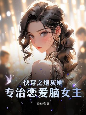 快穿之炮灰她专治恋爱脑女主