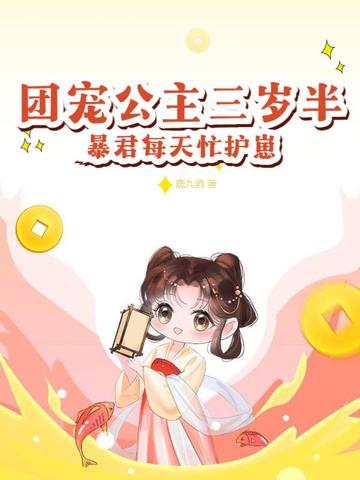 团宠公主三岁半，暴君每天忙护崽