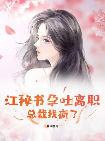 江秘书孕吐离职，总裁找疯了