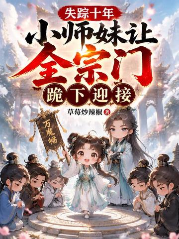 失踪十年，小师妹让全宗门跪下迎接