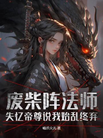 废柴阵法师，失忆帝尊说我始乱终弃