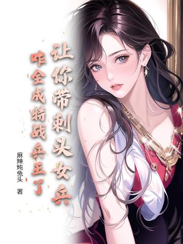 让你带刺头女兵，咋全成特战兵王了？