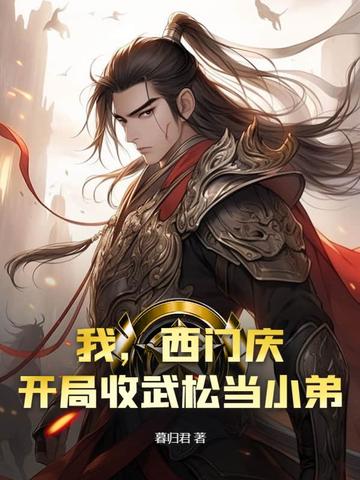 我，西门庆，开局收武松当小弟