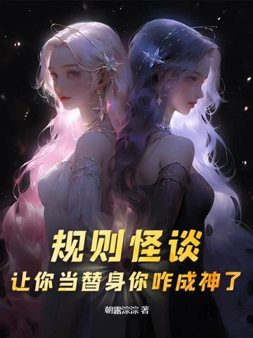 规则怪谈，让你当替身你咋成神了