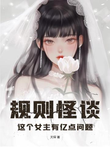 规则怪谈，这个女主有亿点问题