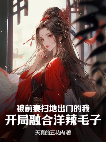 被前妻扫地出门的我，开局融合洋辣毛子