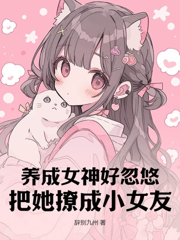 养成女神好忽悠，把她撩成小女友