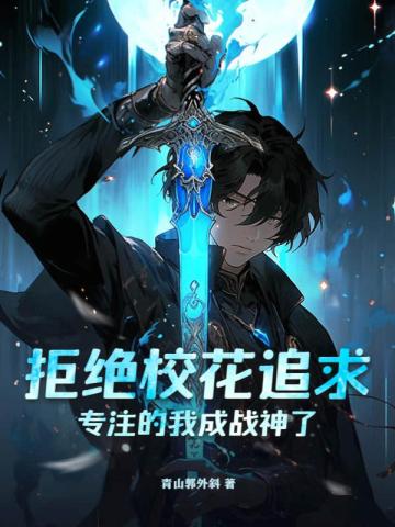 拒绝校花追求，专注的我成战神了