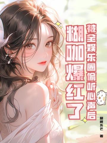 被全娱乐圈偷听心声后，糊咖爆红了