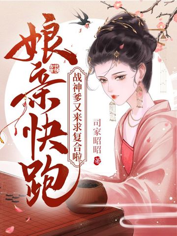 娘亲快跑，战神爹又来求复合啦