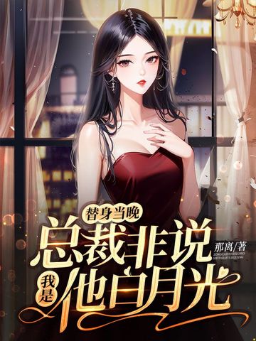 替身当晚，总裁非说我是他白月光