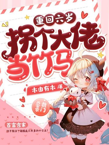 重回六岁，拐个大佬当竹马