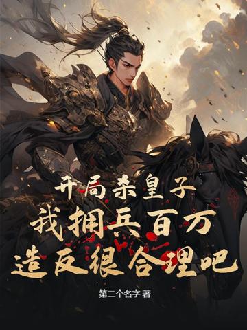 开局杀皇子，我拥兵百万造反很合理吧？