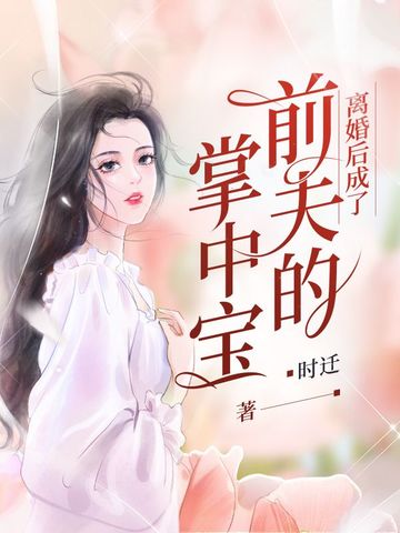 离婚后成了前夫的掌中宝