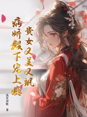 贵女又美又飒，病娇殿下宠上瘾