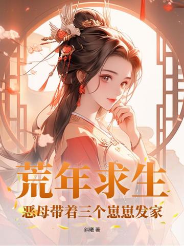荒年求生，恶母带着三个崽崽发家