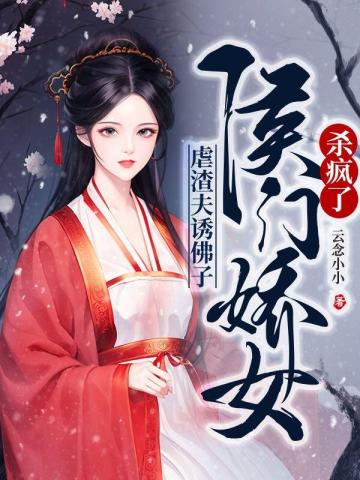 虐渣夫，诱佛子，侯门娇女杀疯了