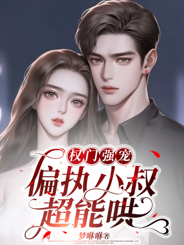 权门强宠，偏执小叔超能哄