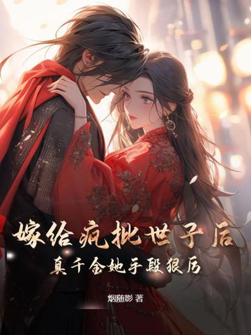 嫁给疯批世子后，真千金她手段狠厉