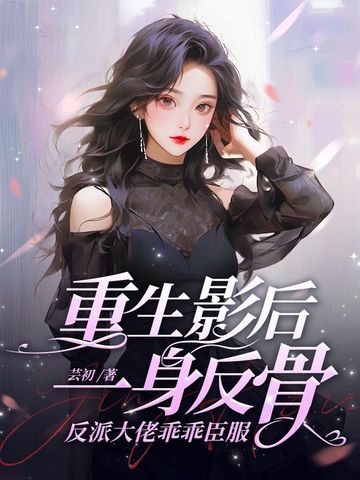 重生影后一身反骨，反派大佬乖乖臣服