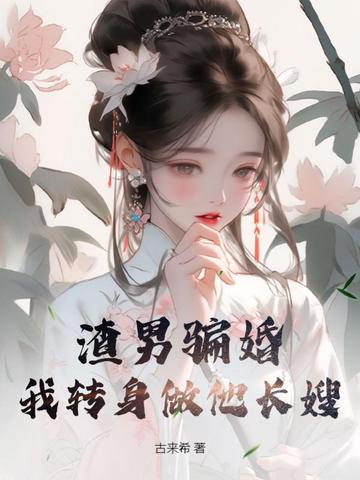 渣男骗婚，我转身做他长嫂