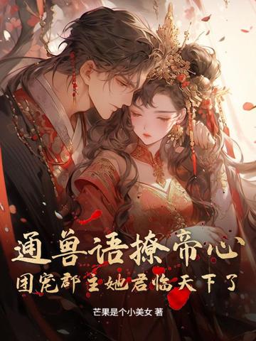 通兽语撩帝心，团宠郡主她君临天下了