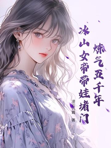 炼气五千年，冰山女帝带娃堵门