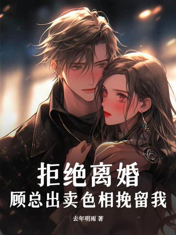 拒绝离婚！顾总出卖色相挽留我