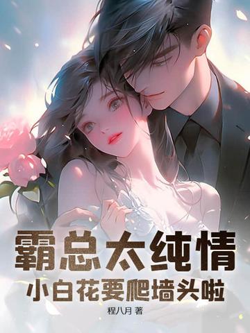 霸总太纯情，小白花要爬墙头啦！
