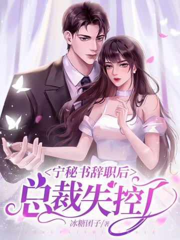 宁秘书辞职后，总裁失控了