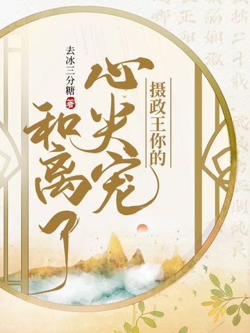摄政王你的心尖宠和离了