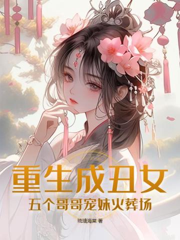 重生成丑女，五个哥哥宠妹火葬场