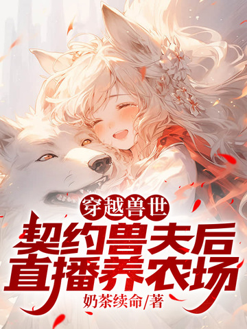 穿越兽世，契约兽夫后直播养农场