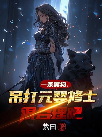 一条黑狗，吊打元婴修士很合理吧？