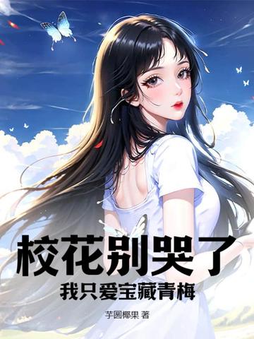校花别哭了，我只爱宝藏青梅