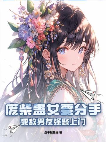 废柴蛊女要分手，死敌男友强娶上门
