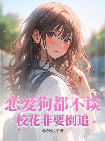 恋爱狗都不谈，校花非要倒追