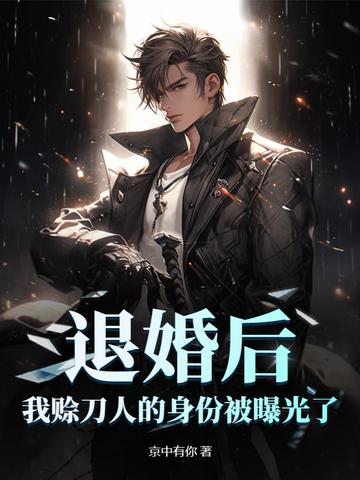退婚后，我赊刀人的身份被曝光了