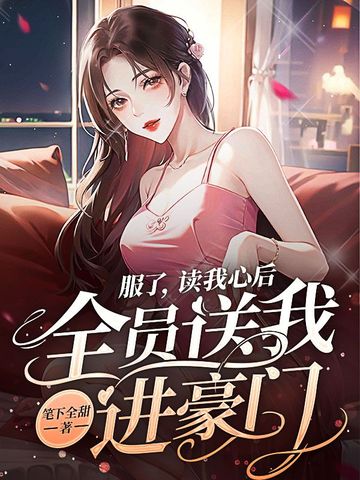 服了，读我心后，全员送我进豪门