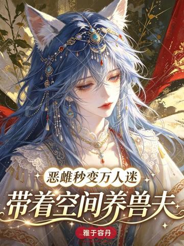 恶雌秒变万人迷，带着空间养兽夫