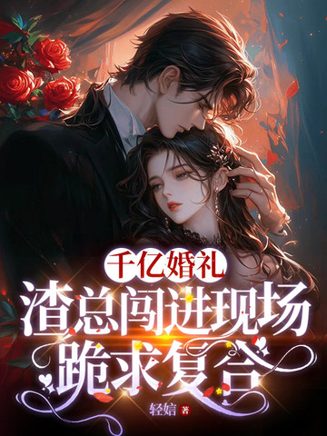 千亿婚礼，渣总闯进现场跪求复合