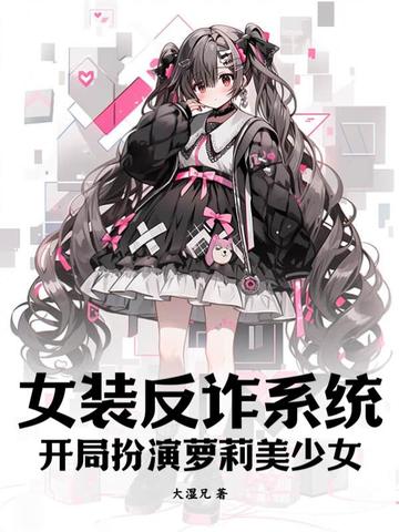 女装反诈系统：开局扮演萝莉美少女