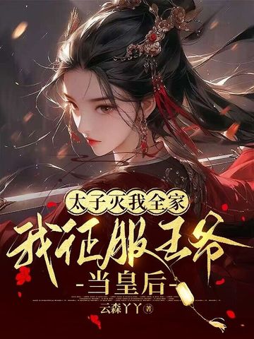 太子灭我全家，我征服王爷当皇后