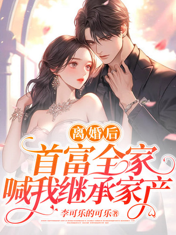 离婚后，首富全家喊我继承家产