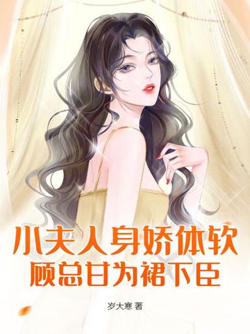 小夫人身娇体软，顾总甘为裙下臣