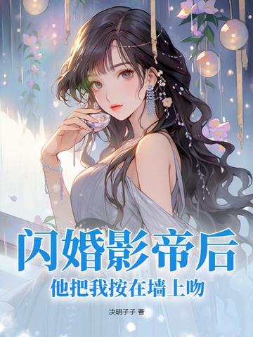 闪婚影帝后，他把我按在墙上吻