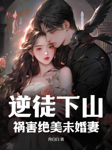 逆徒下山：祸害绝美未婚妻