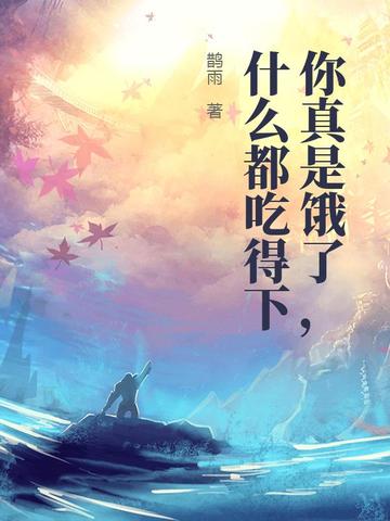 你真是饿了，什么都吃得下